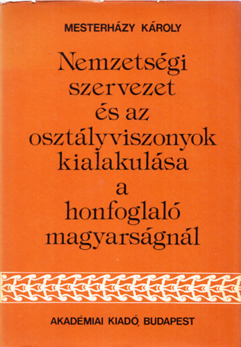 Mesterhzy Kroly - Nemzetsgi szervezet s az osztlyviszonyok kialakulsa a honfoglal magyarsgnl