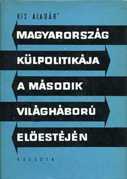 Kis Alad�r - Magyarorsz�g k�lpolitik�ja a m�sodik vil�gh�bor� el�est�j�n