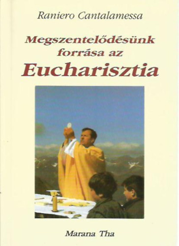 Megszenteldsnk forrsa az Eucharisztia