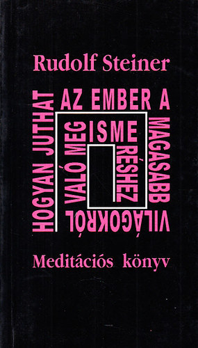 Rudolf Steiner - Hogyan juthat az ember a magasabb világokról való megismeréshez? (Meditációs könyv)