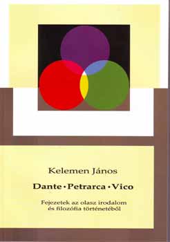 Dante - Petrarca - Vico (Fejezetek az olasz irodalom s filozfia tr)