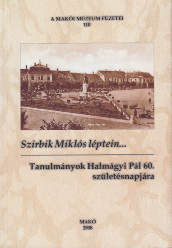 Szirbik Mikl�s l�ptein...Tanulm�nyok Halm�gyi P�l 60. sz�let�snapj�ra