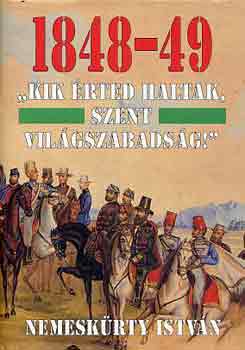 Nemeskrty Istvn - 1848-49 "Kik rted haltak, szent Vilgszabadsg"