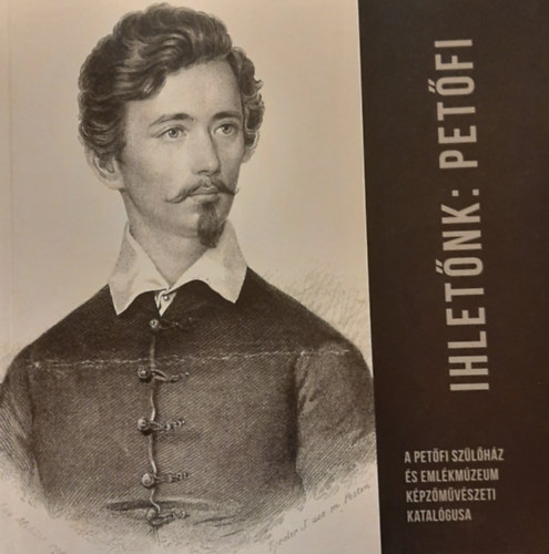 Ihlet�nk: Pet�fi - A Pet�fi Sz�l�h�z �s Eml�km�zeum k�pz�m�v�szeti katal�gusa