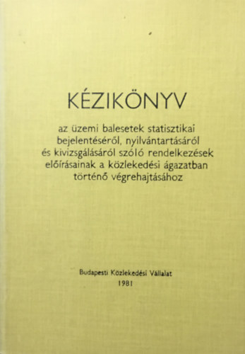 Bacsu Mihly  (szerk.) - Kziknyv - az zemi balesetek statisztikai bejelentsrl, nyilvntartsrl s kivizsglsrl