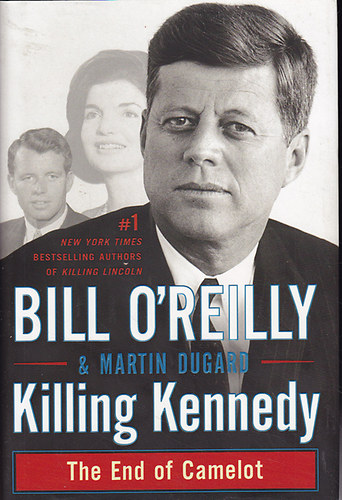 Martin Dugard Bill O'Reilly - Killing Kennedy. The End of Camelot - Kennedy megölése