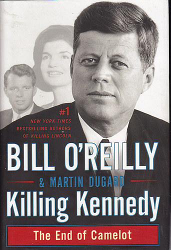Bill O'Reilly; Martin Dugard - Killing Kennedy. The End of Camelot