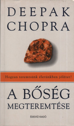 Deepak Chopra - A bsg megteremtse (Hogyan teremtsnk letnkben jltet?)