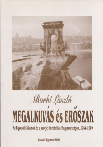 Megalkuvs s erszak (Az Egyeslt llamok s a szovjet trhdts Magyarorszgon, 1944-1949)
