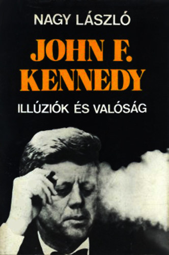 Nagy Lszl - John F. Kennedy, illzik s valsg