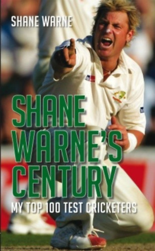 Shane Warne's Century: My Top 100 Test Cricketers
