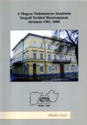 Minkler Emil - A Magyar Tudomnyos Akadmia Szegedi Terleti Bizottsgnak trtnete 1961-2006