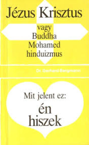 Gerhard dr. Bergmann - Jzus Krisztus vagy Buddha, Mohamed, hinduizmus - Mit jelent ez: n hiszek