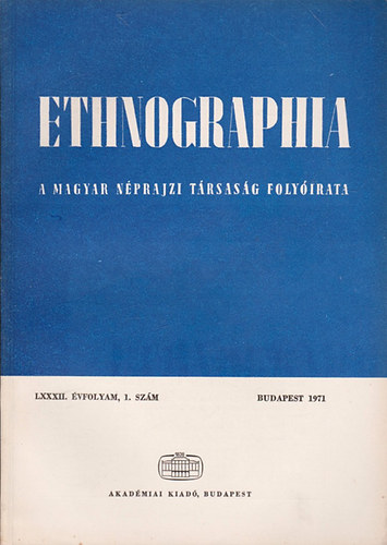 K. Kovcs Lszl  (szerk.) - Ethnographia - A Magyar Nprajzi Trsasg folyirata  LXXXII. vfolyam 1971/ 1. szm