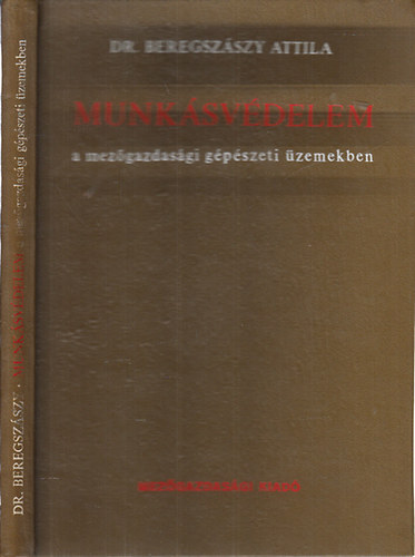 Beregszászy Attila Dr. - Munkásvédelem a mezőgazdasági gépészeti üzemekben