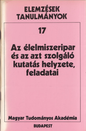 Az élelmiszeripar és az azt szolgáló kutatás helyzete, feladatai (Elemzések tanulmányok 17)