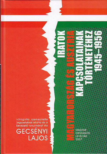 Gecsnyi Lajos  (szerk.) - Iratok Magyarorszg s Ausztria kapcsolatainak trtnethez 1945-1956