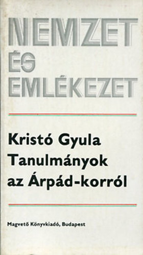 Krist Gyula - Nemzet s emlkezet: Tanulmnyok az rpd-korrl