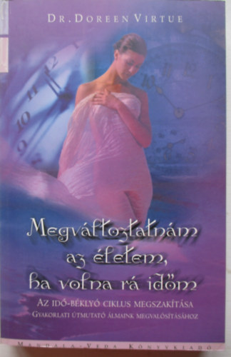Megvltoztatnm az letem, ha volna r idm