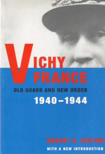 Robert O. Paxton - Vichy France - Old Guard and New Order 1940-1944