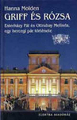 Griff �s r�zsa (Esterh�zy P�l �s Ottrubay Melinda, egy hercegi p�r t�rt�nete)