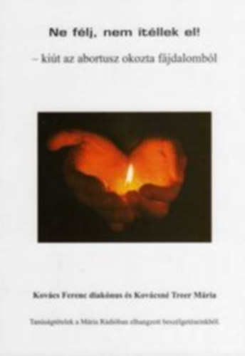 Kovcsn Treer Mria Kovcs Ferenc - Ne fl nem tllek el! - kit az abortusz okozta fjdalombl
