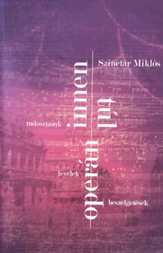 Oper�n innen, oper�n t�l (Tud�s�t�sok,levelek, besz�lget�sek)