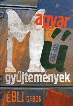 bli Gbor - Magyar mgyjtemnyek 1945-2005