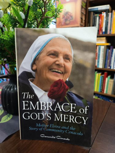 The Embrace of God's Mercy: Mother Elvira and the Story of Community Cenacolo / Isten irgalm�nak �lel�se: Elvira anya �s a Cenacolo k�z�ss�g t�rt�nete/