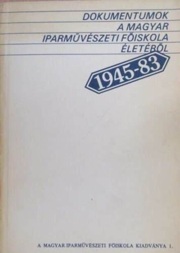Dokumentumok a Magyar Iparmvszeti Fiskola letbl 1945-83