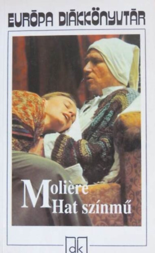 Moliére - Hat színmű (A fösvény, Kényeskedők, Képzelt beteg, Tudós nők, Dandin György vagy a megcsúfolt férj, Tartuffe) - Barna Imre fordítása - Európa Diákkönyvtár
