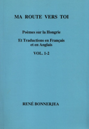 Ma route vers toi - Pomes sur la Hongrie (Et traductions en Francais et en Anglais) I-II. (Egy ktetben) Dediklt