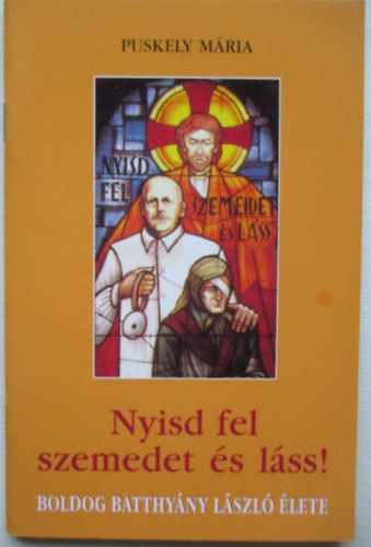 Nyisd fel szemedet �s l�ss! (Boldog Batthy�ny L�szl� �lete)