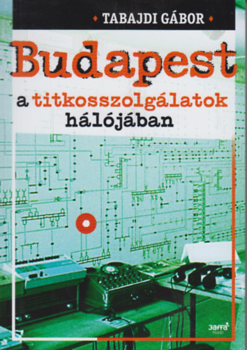 Budapest a titkosszolg�latok h�l�j�ban 1945-1989