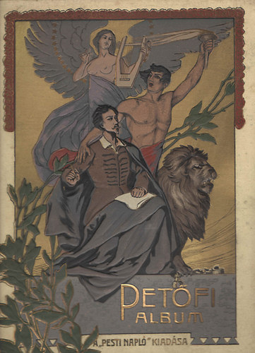 Pet�fi-album (Adatok, okm�nyok �s k�pek Pet�fi S�ndor diadal�tj�r�l)- A Pesti Napl� el�fizet�inek