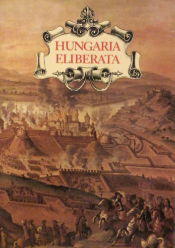 Hungaria Eliberata: Budavr visszavtele s Magyarorszg...