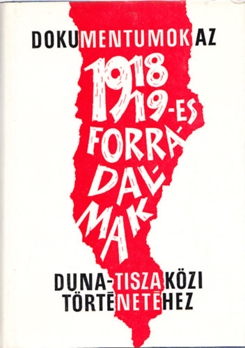 Dokumentumok az 1918-19-es forradalmak Duna-Tisza kzi trtnethez