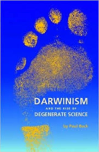 Darwinism and the Rise of Degenerate Science (Darwinizmus s az elfajult tudomny felemelkedse)
