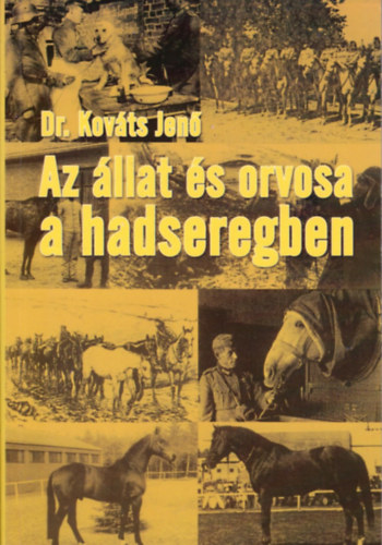 Az �llat �s orvosa a hadseregben - Fejezetek a katonai �llatorvosl�s t�rt�nelm�b�l