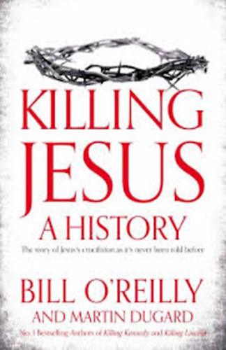 Bill O'Reilly; Martin Dugard - Killing Jesus: A History