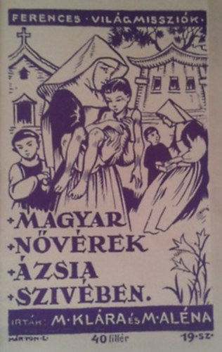 Magyar Nvrek zsia Szvben. (Ferences Misszik)
