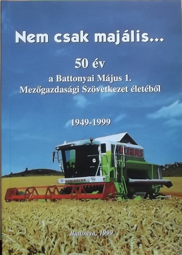 Dr. Brcsk Lajos  (szerk.) - Nem csak majlis... - 50 v a Battonyai Mjus 1. Mezgazdasgi Szvetkezet letbl 1949-1999