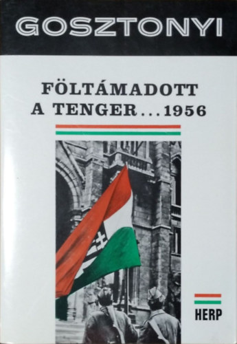 F�lt�madott a tenger...1956 - A Magyar Okt�ber t�rt�nete (Emigr�ns kiadv�ny)