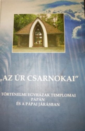 Mezei Zsolt - ,,Az Úr csarnokai " - Történelmi egyházak templomai Pápán és a pápai járásban
