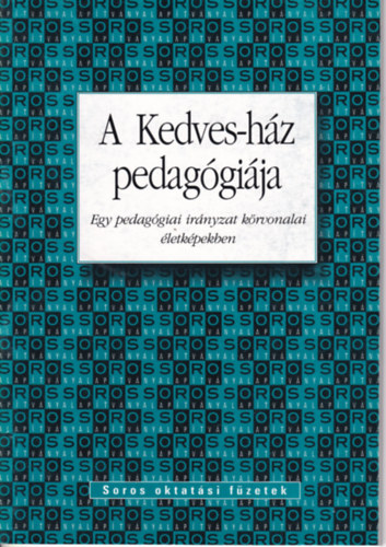 A Kedves-h�z pedag�gi�ja - Egy pedag�giai ir�nyzat k�rvonalai �letk�pekben (Soros oktat�si f�zetek)
