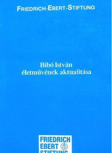 Takts Jzsef  (szerk.) - Bib Istvn letmvnek aktualitsa