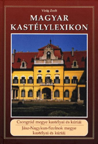 Vir�g Zsolt - Magyar kast�lylexikon 6-7. - Csongr�d megye kast�lyai �s k�ri�i - J�sz-Nagykun-Szolnok megye kast�lyai �s k�ri�i