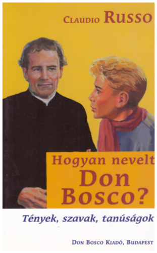 Claudio Russo - Hogyan nevelt Don Bosco? - Tnyek, szavak, tansgok