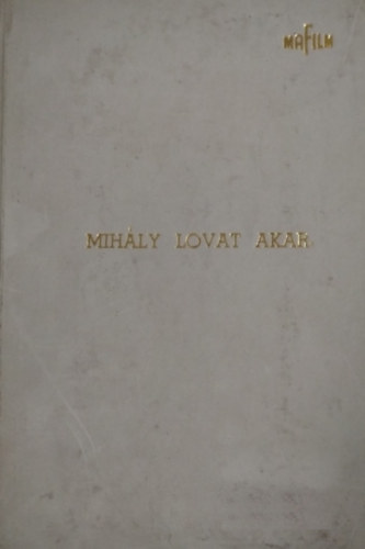 Mih�ly lovat akar; Keny�r; Egyetlen asszony - Technikai forgat�k�nyv (1970 k.)