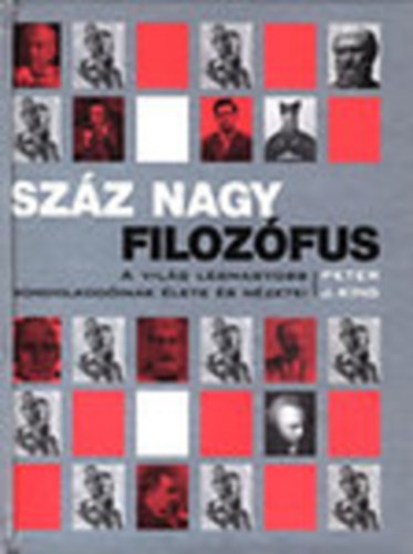 Szz nagy filozfus - A vilg legnagyobb gondolkodinak lete s nzetei